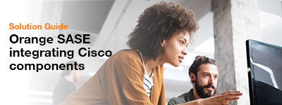 Orange SASE solution guide:<br />
integrating Cisco solutions